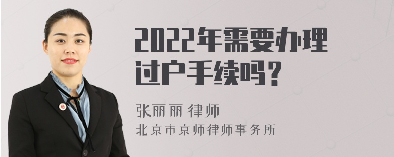 2022年需要办理过户手续吗？