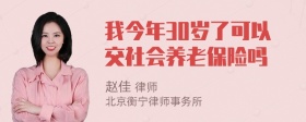 我今年30岁了可以交社会养老保险吗