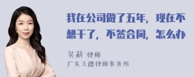 我在公司做了五年，现在不想干了，不签合同，怎么办