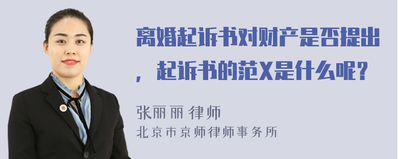 离婚起诉书对财产是否提出，起诉书的范X是什么呢？