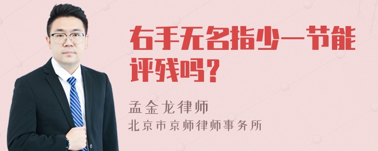 右手无名指少一节能评残吗？