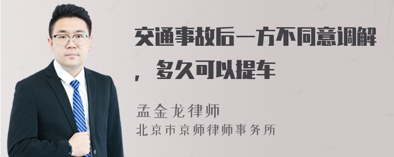 交通事故后一方不同意调解，多久可以提车