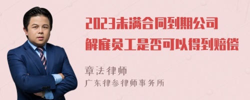 2023未满合同到期公司解雇员工是否可以得到赔偿