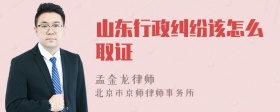 山东行政纠纷该怎么取证