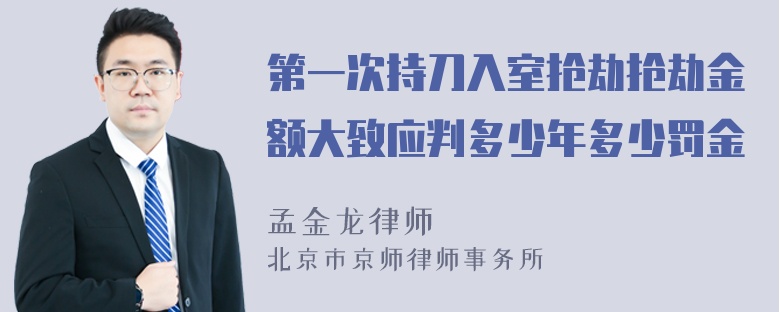 第一次持刀入室抢劫抢劫金额大致应判多少年多少罚金