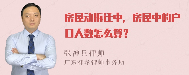 房屋动拆迁中，房屋中的户口人数怎么算？