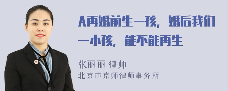 A再婚前生一孩，婚后我们一小孩，能不能再生