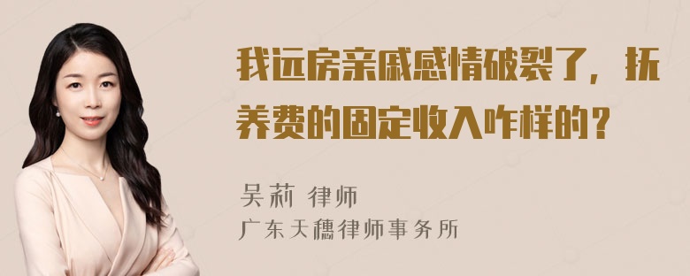 我远房亲戚感情破裂了，抚养费的固定收入咋样的？