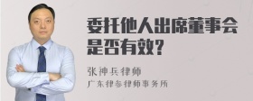 委托他人出席董事会是否有效？