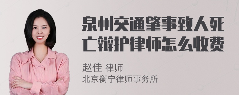 泉州交通肇事致人死亡辩护律师怎么收费