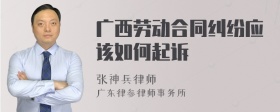 广西劳动合同纠纷应该如何起诉