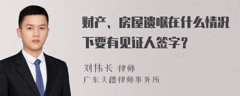 财产、房屋遗嘱在什么情况下要有见证人签字？