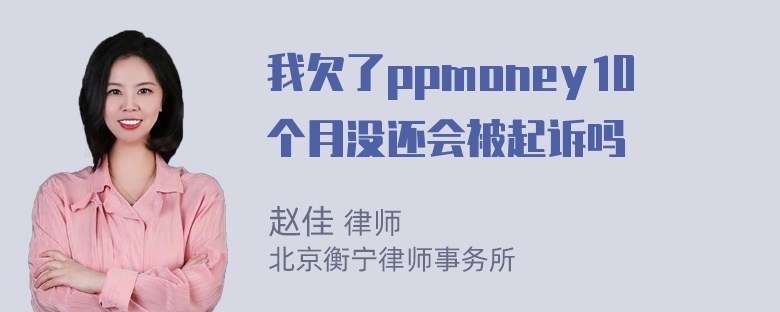 我欠了ppmoney10个月没还会被起诉吗