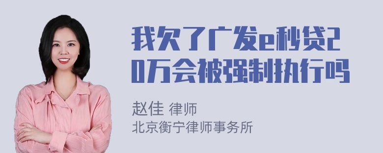 我欠了广发e秒贷20万会被强制执行吗