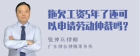 拖欠工资5年了还可以申请劳动仲裁吗？