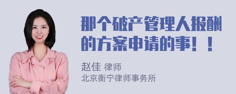 那个破产管理人报酬的方案申请的事！！