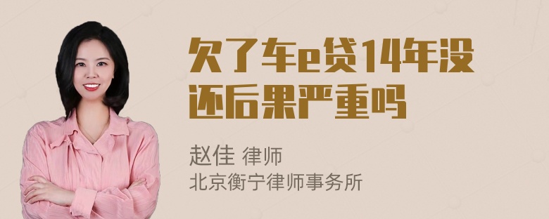 欠了车e贷14年没还后果严重吗