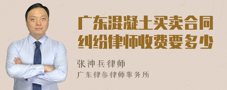 广东混凝土买卖合同纠纷律师收费要多少