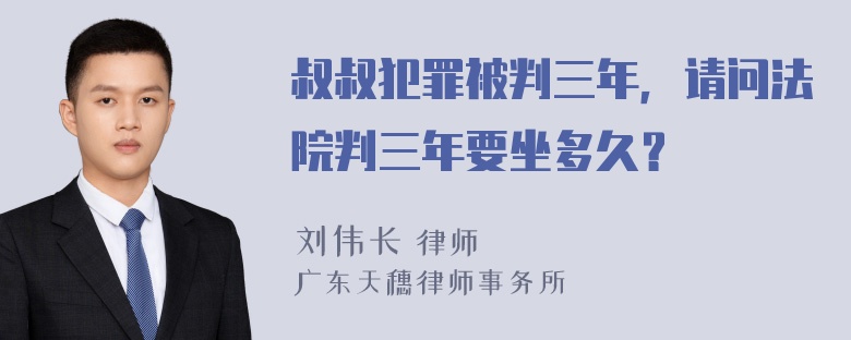 叔叔犯罪被判三年，请问法院判三年要坐多久？