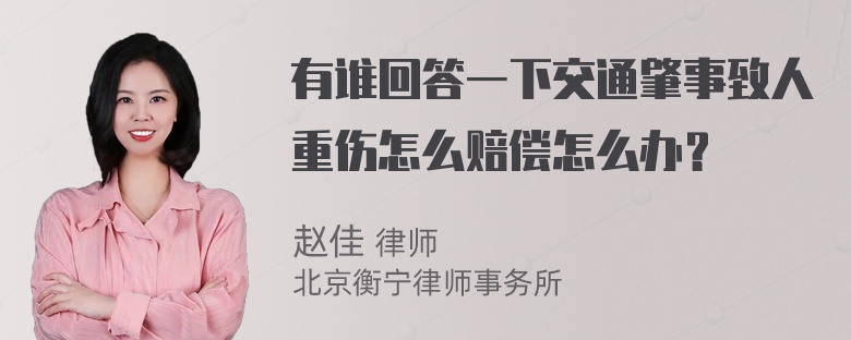 有谁回答一下交通肇事致人重伤怎么赔偿怎么办？