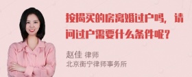 按揭买的房离婚过户吗，请问过户需要什么条件呢？