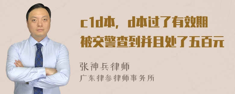 c1d本，d本过了有效期被交警查到并且处了五百元