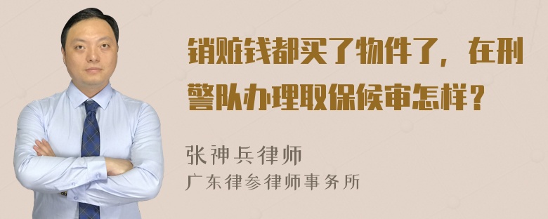 销赃钱都买了物件了，在刑警队办理取保候审怎样？