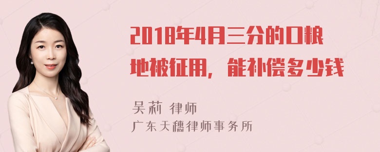 2018年4月三分的口粮地被征用，能补偿多少钱