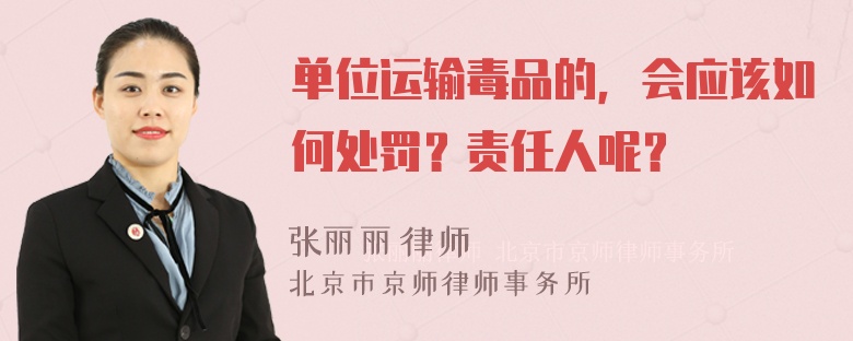 单位运输毒品的，会应该如何处罚？责任人呢？