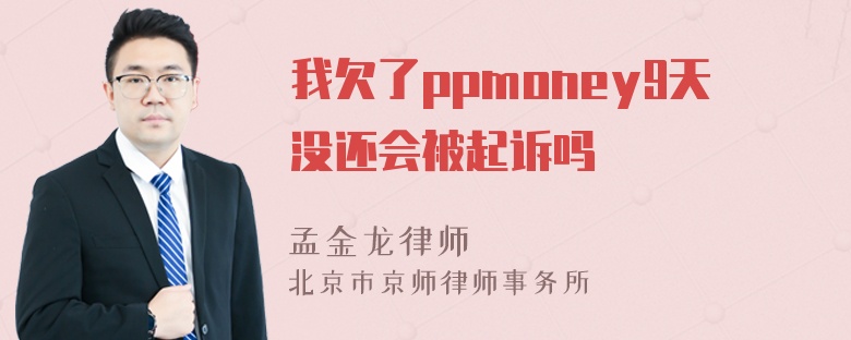 我欠了ppmoney9天没还会被起诉吗