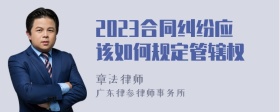 2023合同纠纷应该如何规定管辖权