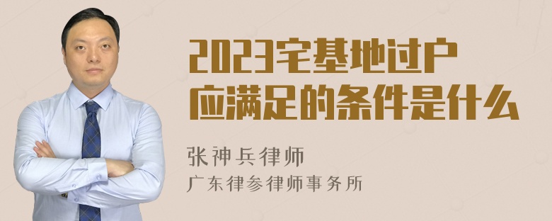 2023宅基地过户应满足的条件是什么