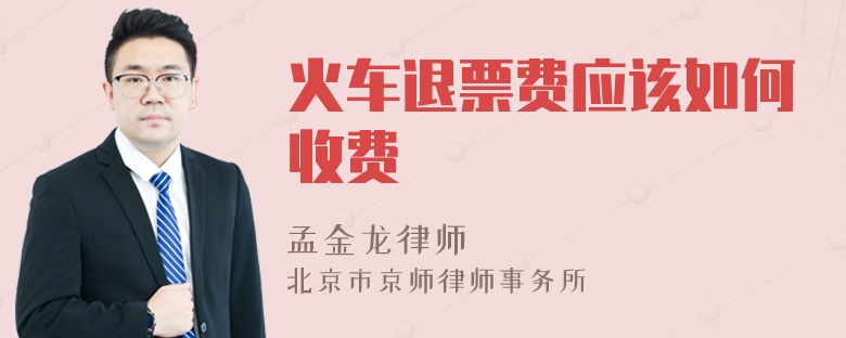 火车退票费应该如何收费