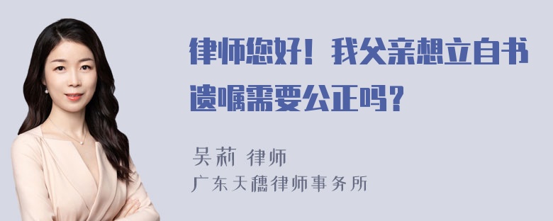 律师您好！我父亲想立自书遗嘱需要公正吗？