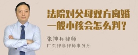 法院对父母双方离婚一般小孩会怎么判？