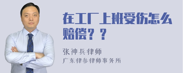 在工厂上班受伤怎么赔偿？？