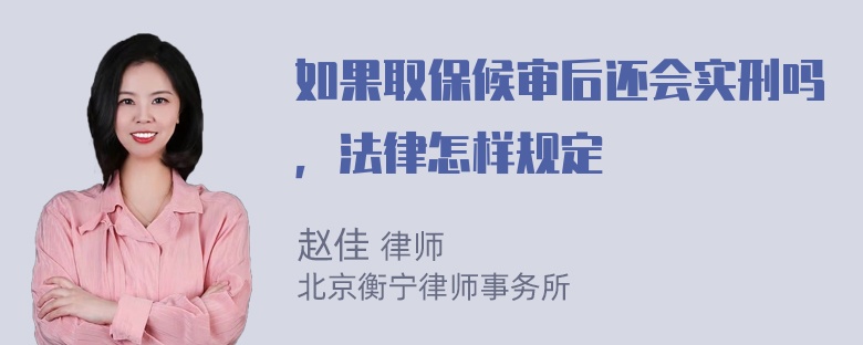 如果取保候审后还会实刑吗，法律怎样规定