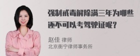 强制戒毒解除满三年为哪些还不可以考驾驶证呢？