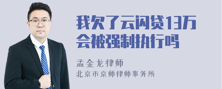 我欠了云闪贷13万会被强制执行吗