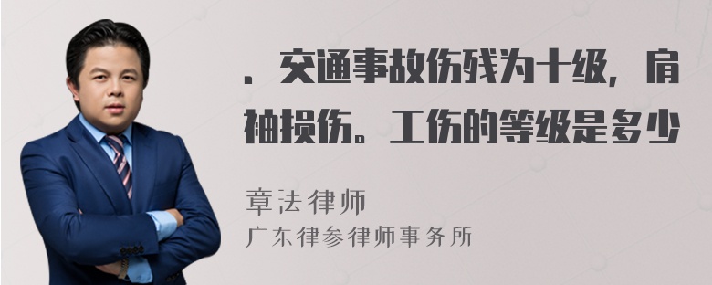 ．交通事故伤残为十级，肩袖损伤。工伤的等级是多少