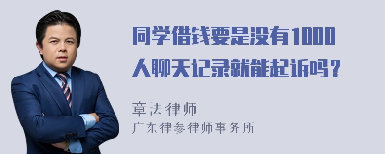 同学借钱要是没有1000人聊天记录就能起诉吗？