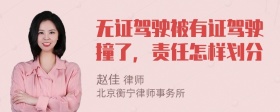 无证驾驶被有证驾驶撞了，责任怎样划分