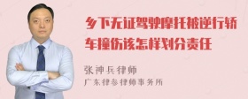 乡下无证驾驶摩托被逆行轿车撞伤该怎样划分责任