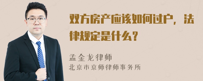 双方房产应该如何过户，法律规定是什么？