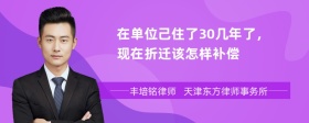 在单位己住了30几年了，现在折迁该怎样补偿