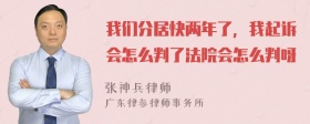 我们分居快两年了，我起诉会怎么判了法院会怎么判呀