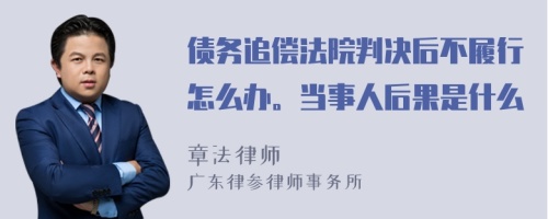 债务追偿法院判决后不履行怎么办。当事人后果是什么