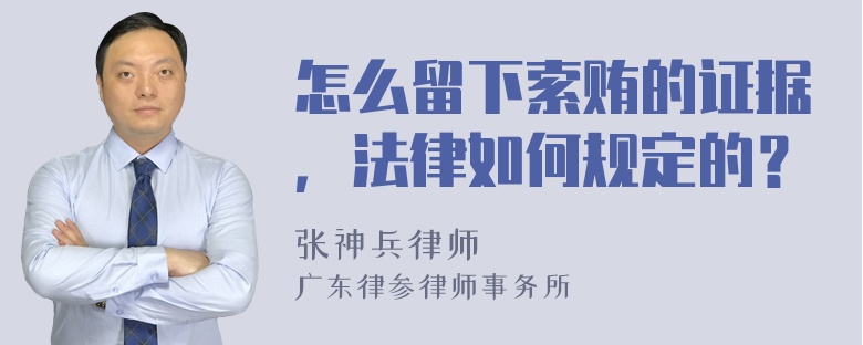 怎么留下索贿的证据，法律如何规定的？