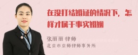 在没打结婚证的情况下，怎样才属于事实婚姻