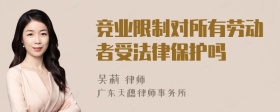 竞业限制对所有劳动者受法律保护吗